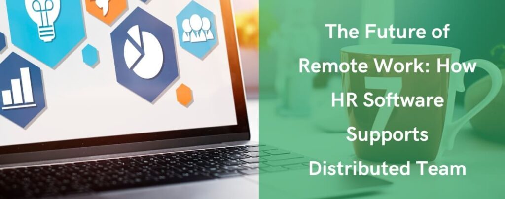 The Future of Remote Work : How HR Software Supports Distributed Team